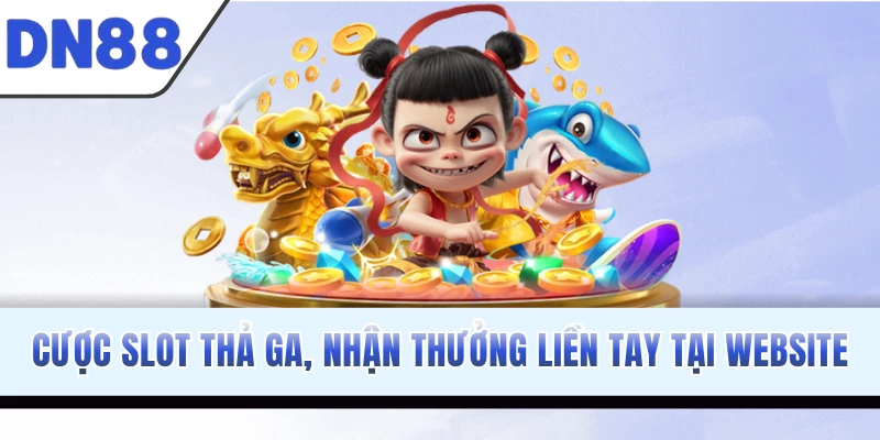 Cược slot thả ga, nhận thưởng liền tay tại website
