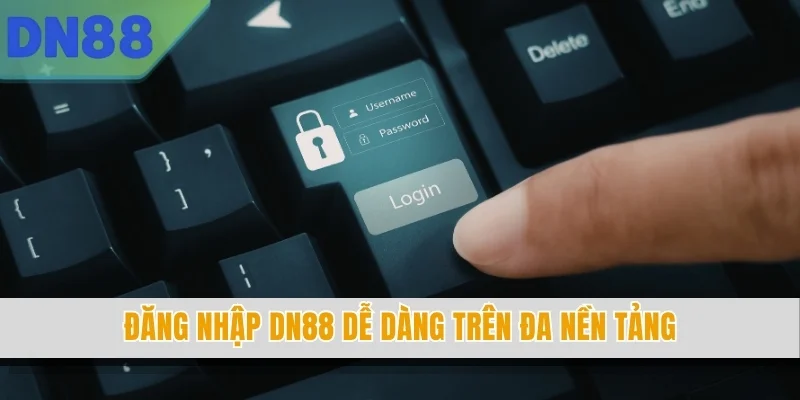 Đăng nhập DN88 dễ dàng trên đa nền tảng