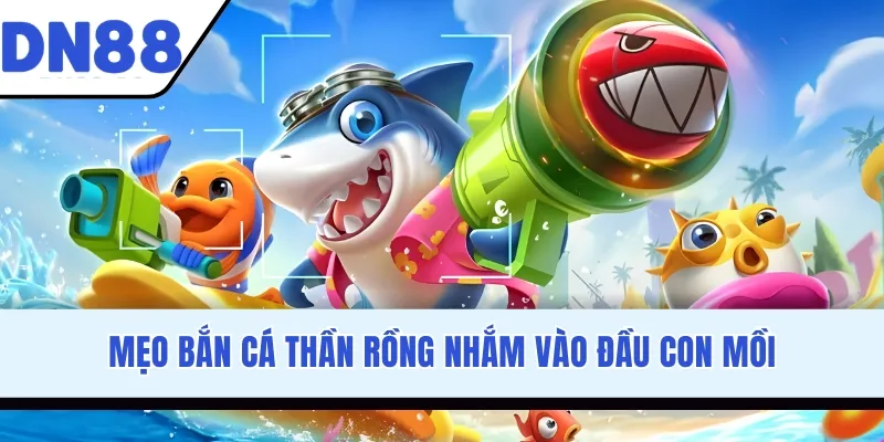 Mẹo bắn cá Thần Rồng nhắm vào đầu con mồi