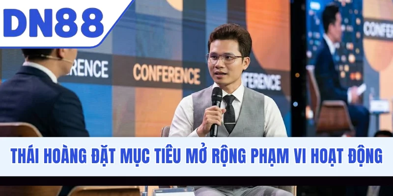 Thái Hoàng đặt mục tiêu mở rộng phạm vi hoạt động